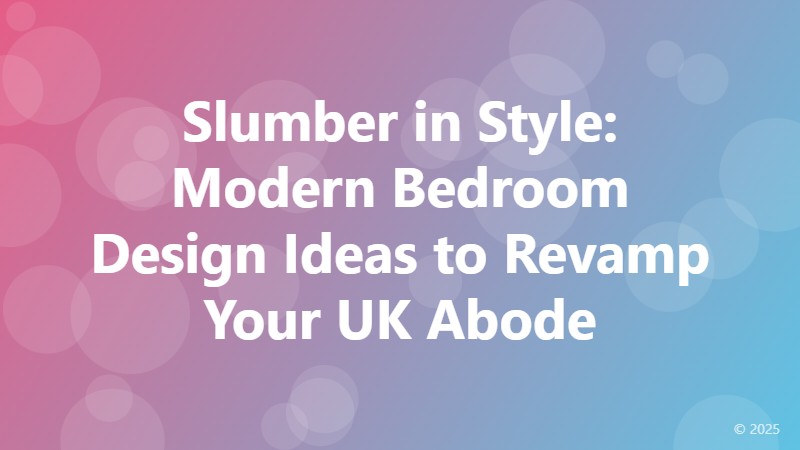 Slumber in Style: Modern Bedroom Design Ideas to Revamp Your UK Abode