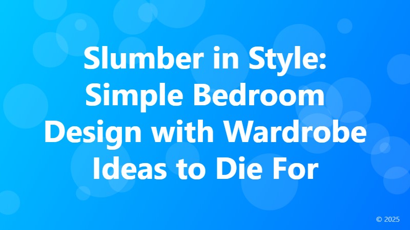 Slumber in Style: Simple Bedroom Design with Wardrobe Ideas to Die For