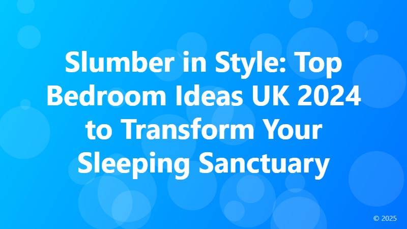 Slumber in Style: Top Bedroom Ideas UK 2024 to Transform Your Sleeping Sanctuary