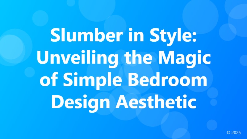Slumber in Style: Unveiling the Magic of Simple Bedroom Design Aesthetic