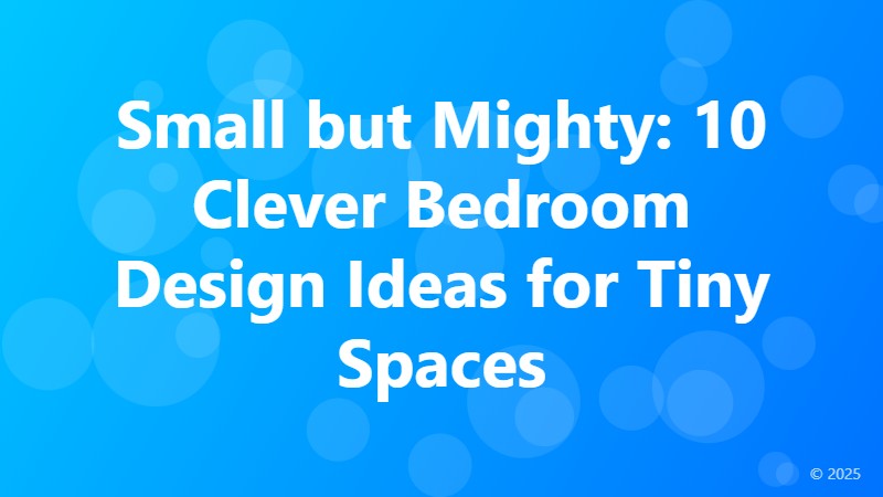 Small but Mighty: 10 Clever Bedroom Design Ideas for Tiny Spaces