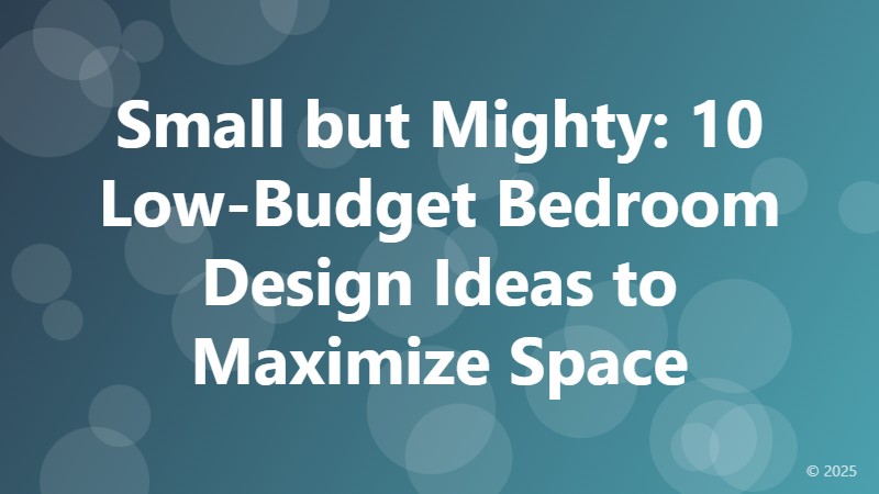 Small but Mighty: 10 Low-Budget Bedroom Design Ideas to Maximize Space