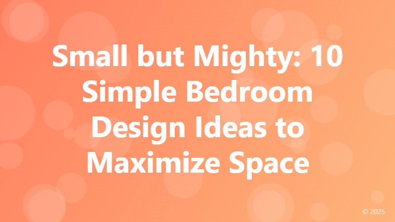 Small but Mighty: 10 Simple Bedroom Design Ideas to Maximize Space