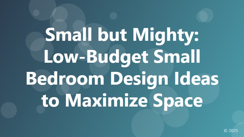 Small but Mighty: Low-Budget Small Bedroom Design Ideas to Maximize Space