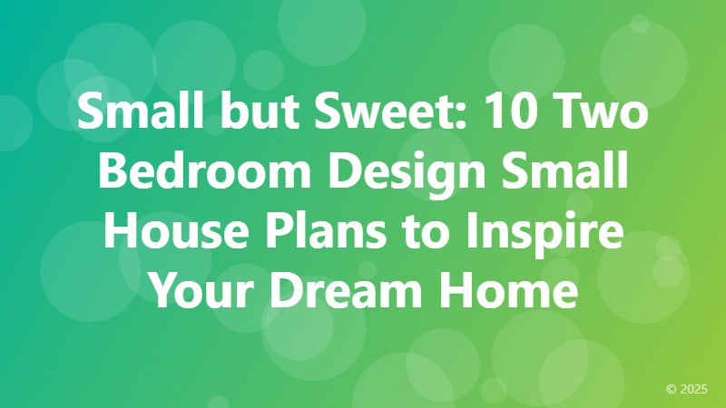 Small but Sweet: 10 Two Bedroom Design Small House Plans to Inspire Your Dream Home