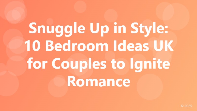 Snuggle Up in Style: 10 Bedroom Ideas UK for Couples to Ignite Romance