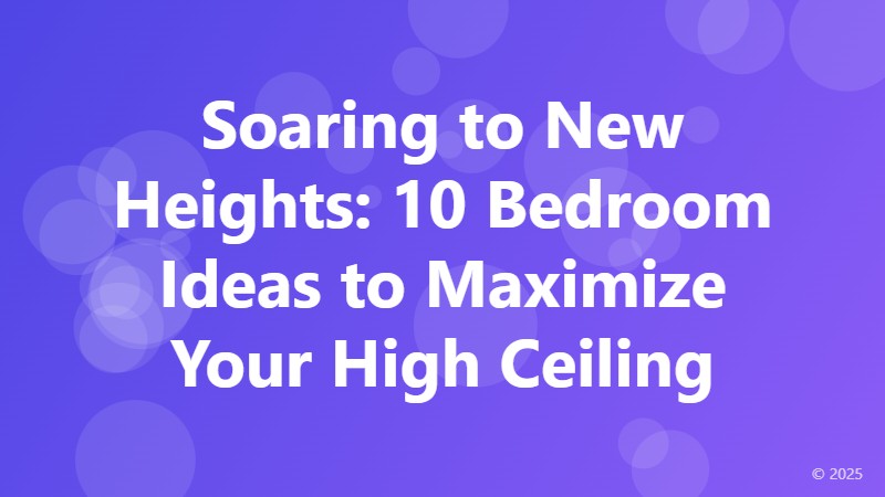 Soaring to New Heights: 10 Bedroom Ideas to Maximize Your High Ceiling