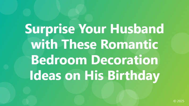 Surprise Your Husband with These Romantic Bedroom Decoration Ideas on His Birthday