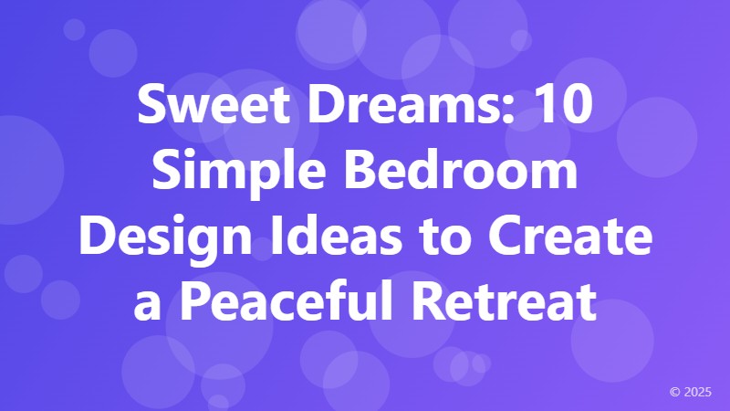 Sweet Dreams: 10 Simple Bedroom Design Ideas to Create a Peaceful Retreat