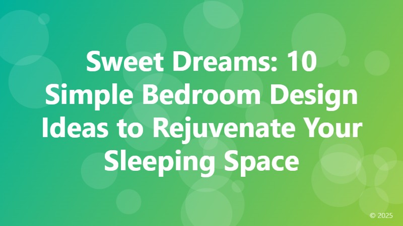 Sweet Dreams: 10 Simple Bedroom Design Ideas to Rejuvenate Your Sleeping Space