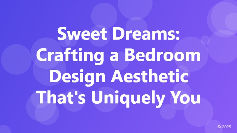 Sweet Dreams: Crafting a Bedroom Design Aesthetic That's Uniquely You