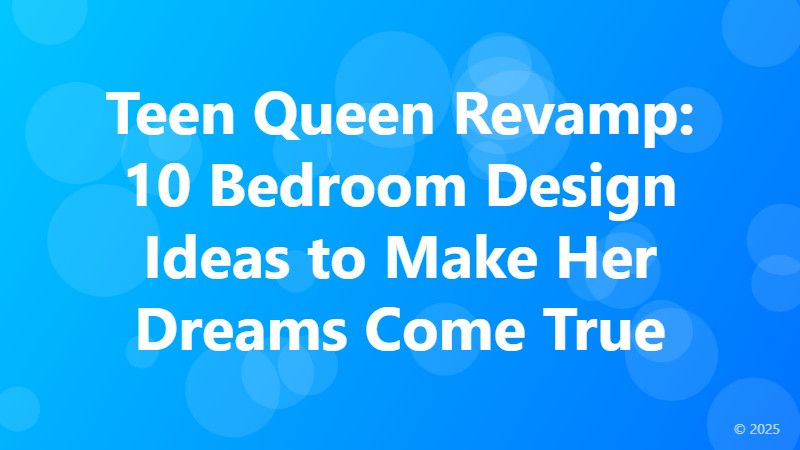 Teen Queen Revamp: 10 Bedroom Design Ideas to Make Her Dreams Come True