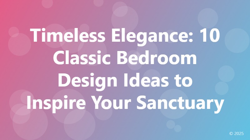 Timeless Elegance: 10 Classic Bedroom Design Ideas to Inspire Your Sanctuary