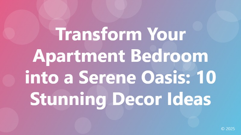 Transform Your Apartment Bedroom into a Serene Oasis: 10 Stunning Decor Ideas