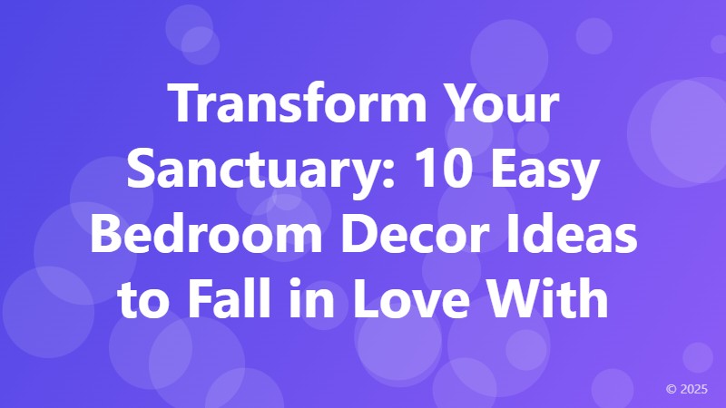 Transform Your Sanctuary: 10 Easy Bedroom Decor Ideas to Fall in Love With