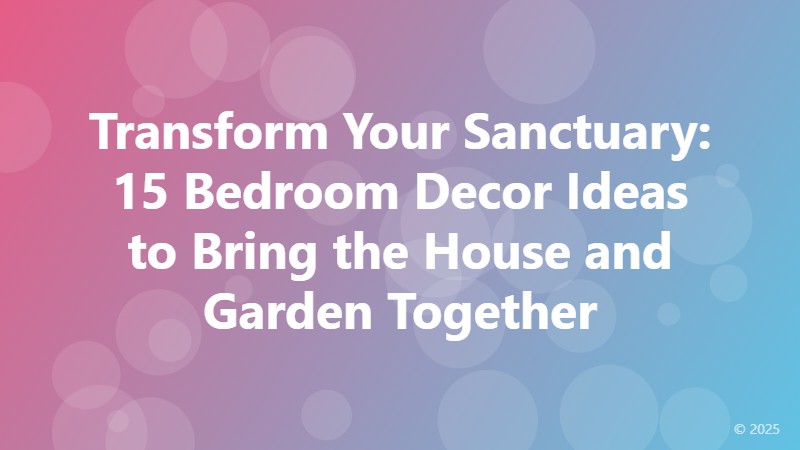 Transform Your Sanctuary: 15 Bedroom Decor Ideas to Bring the House and Garden Together