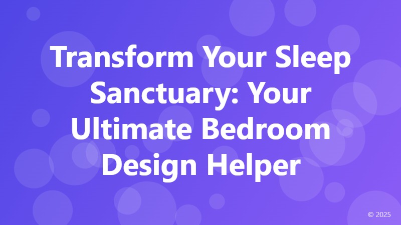Transform Your Sleep Sanctuary: Your Ultimate Bedroom Design Helper