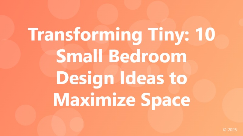 Transforming Tiny: 10 Small Bedroom Design Ideas to Maximize Space
