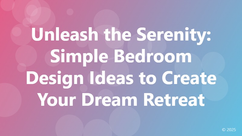 Unleash the Serenity: Simple Bedroom Design Ideas to Create Your Dream Retreat