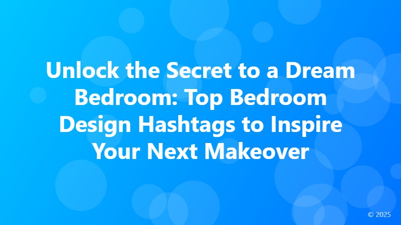 Unlock the Secret to a Dream Bedroom: Top Bedroom Design Hashtags to Inspire Your Next Makeover