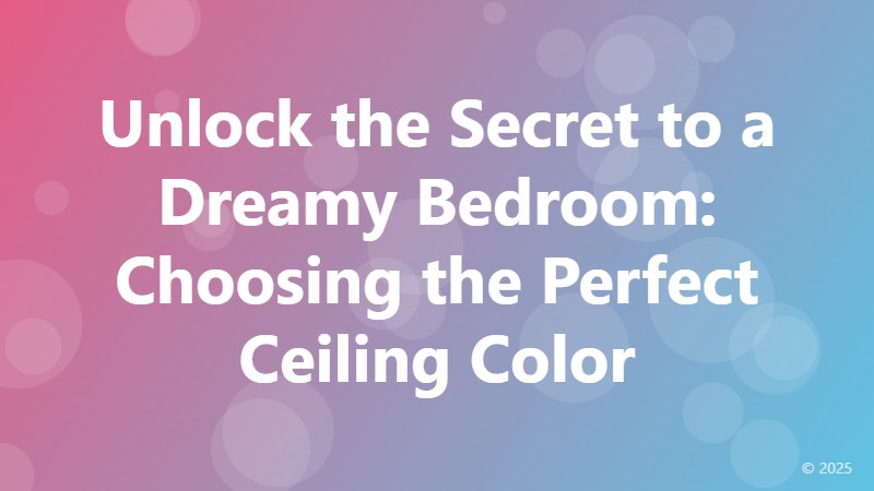 Unlock the Secret to a Dreamy Bedroom: Choosing the Perfect Ceiling Color