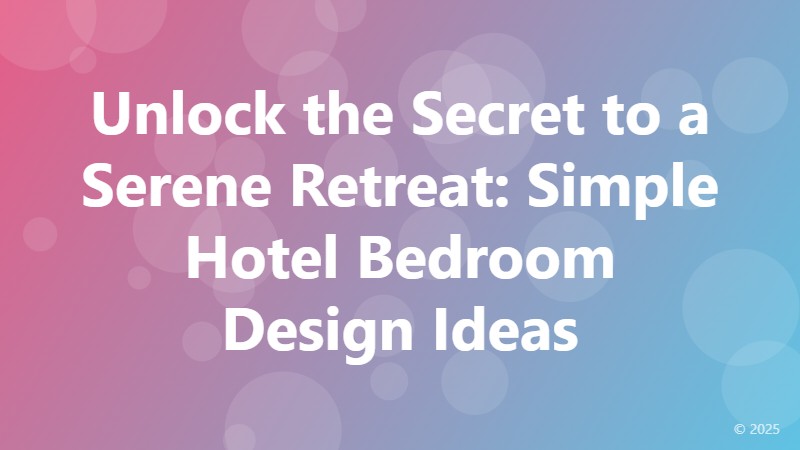 Unlock the Secret to a Serene Retreat: Simple Hotel Bedroom Design Ideas