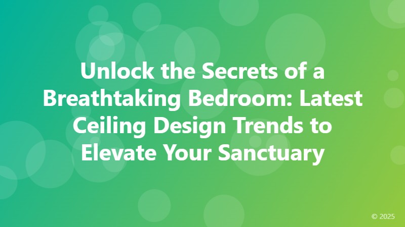 Unlock the Secrets of a Breathtaking Bedroom: Latest Ceiling Design Trends to Elevate Your Sanctuary