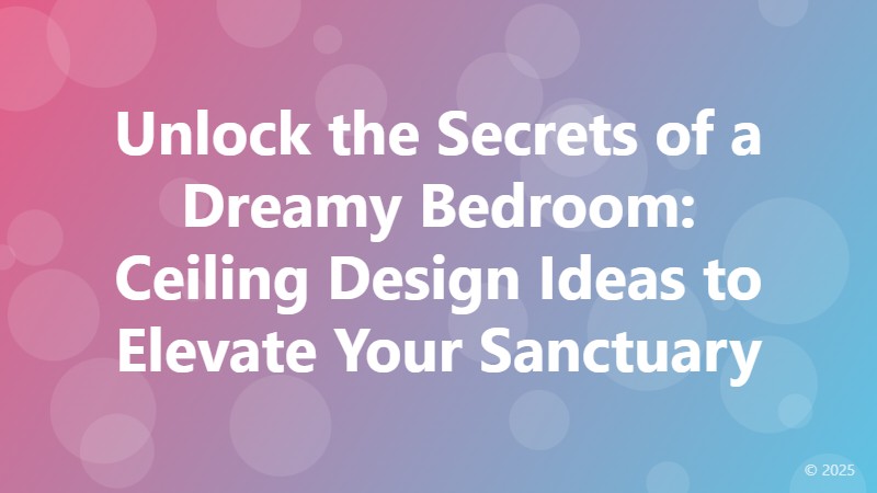 Unlock the Secrets of a Dreamy Bedroom: Ceiling Design Ideas to Elevate Your Sanctuary