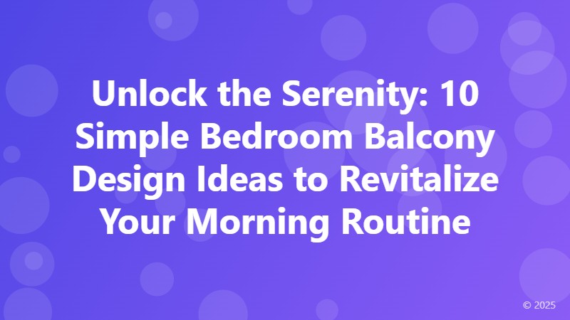 Unlock the Serenity: 10 Simple Bedroom Balcony Design Ideas to Revitalize Your Morning Routine