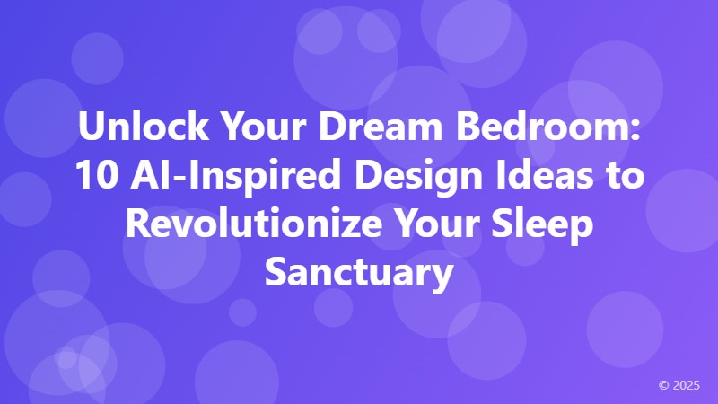 Unlock Your Dream Bedroom: 10 AI-Inspired Design Ideas to Revolutionize Your Sleep Sanctuary