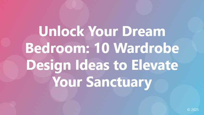 Unlock Your Dream Bedroom: 10 Wardrobe Design Ideas to Elevate Your Sanctuary
