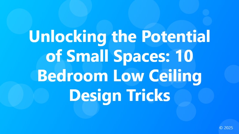 Unlocking the Potential of Small Spaces: 10 Bedroom Low Ceiling Design Tricks
