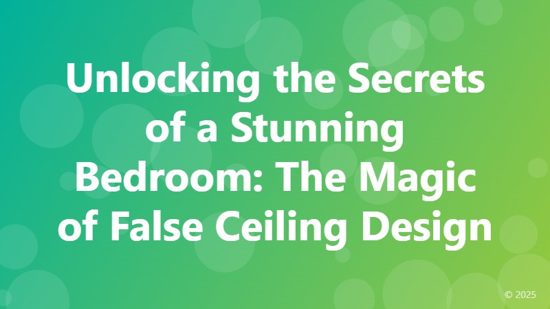 Unlocking the Secrets of a Stunning Bedroom: The Magic of False Ceiling Design