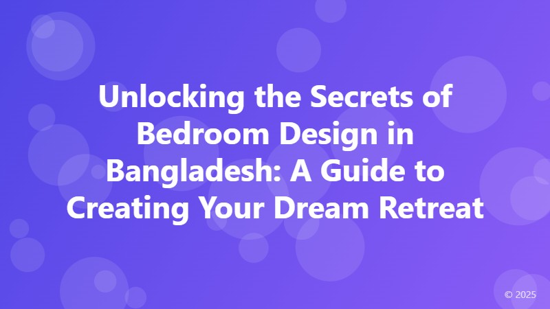 Unlocking the Secrets of Bedroom Design in Bangladesh: A Guide to Creating Your Dream Retreat