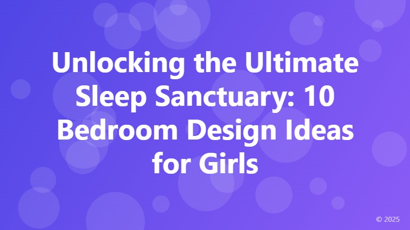 Unlocking the Ultimate Sleep Sanctuary: 10 Bedroom Design Ideas for Girls