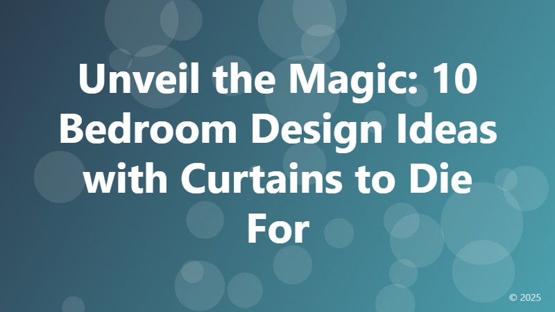 Unveil the Magic: 10 Bedroom Design Ideas with Curtains to Die For