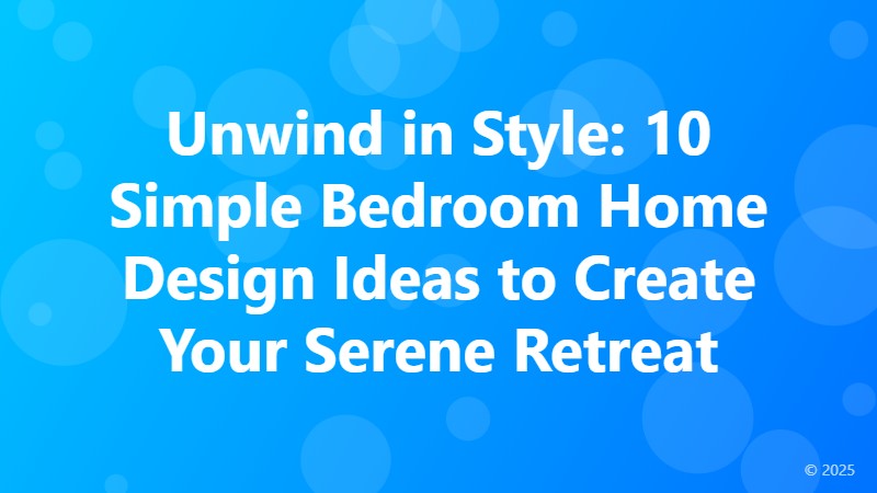 Unwind in Style: 10 Simple Bedroom Home Design Ideas to Create Your Serene Retreat