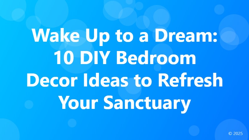 Wake Up to a Dream: 10 DIY Bedroom Decor Ideas to Refresh Your Sanctuary