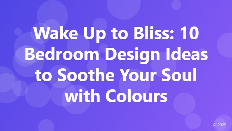 Wake Up to Bliss: 10 Bedroom Design Ideas to Soothe Your Soul with Colours