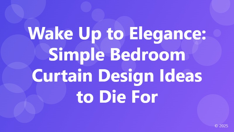 Wake Up to Elegance: Simple Bedroom Curtain Design Ideas to Die For