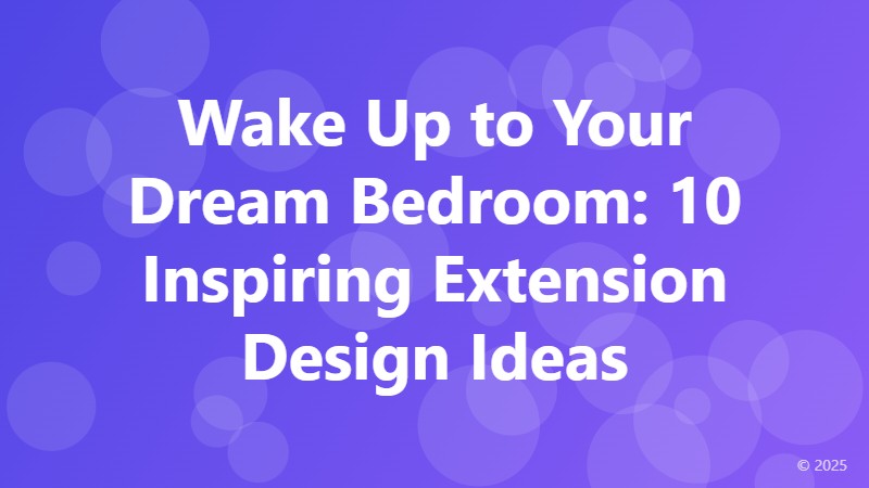 Wake Up to Your Dream Bedroom: 10 Inspiring Extension Design Ideas