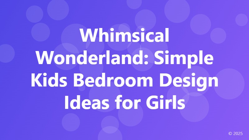 Whimsical Wonderland: Simple Kids Bedroom Design Ideas for Girls