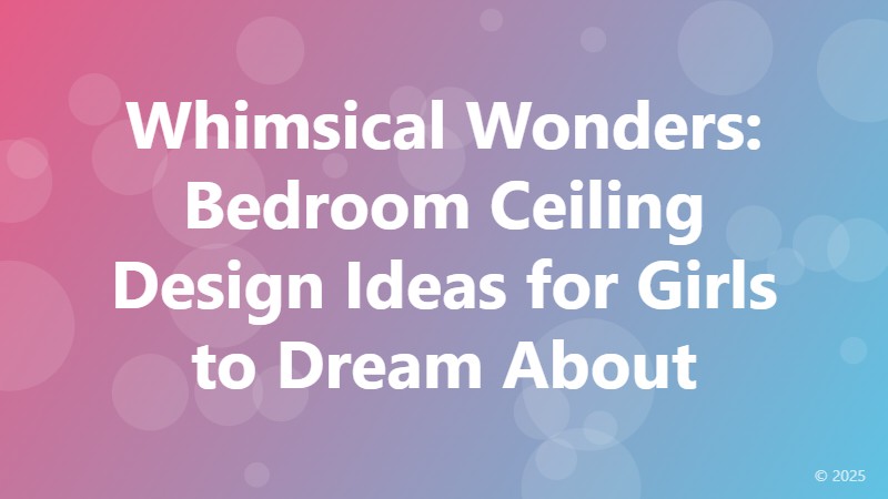 Whimsical Wonders: Bedroom Ceiling Design Ideas for Girls to Dream About